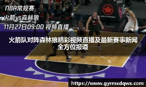 火箭队对阵森林狼精彩视频直播及最新赛事新闻全方位报道
